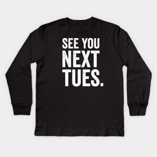 See You Next Tuesday - Funny Swearing Kids Long Sleeve T-Shirt